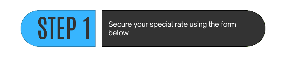 Step 1: Secure your special rate using the form below