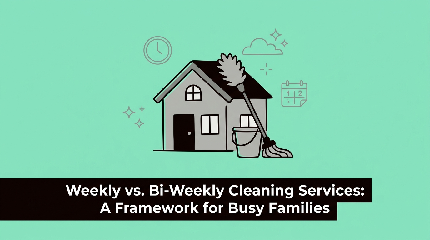 Weekly vs. Bi-Weekly Cleaning Services: A Framework for Busy Families