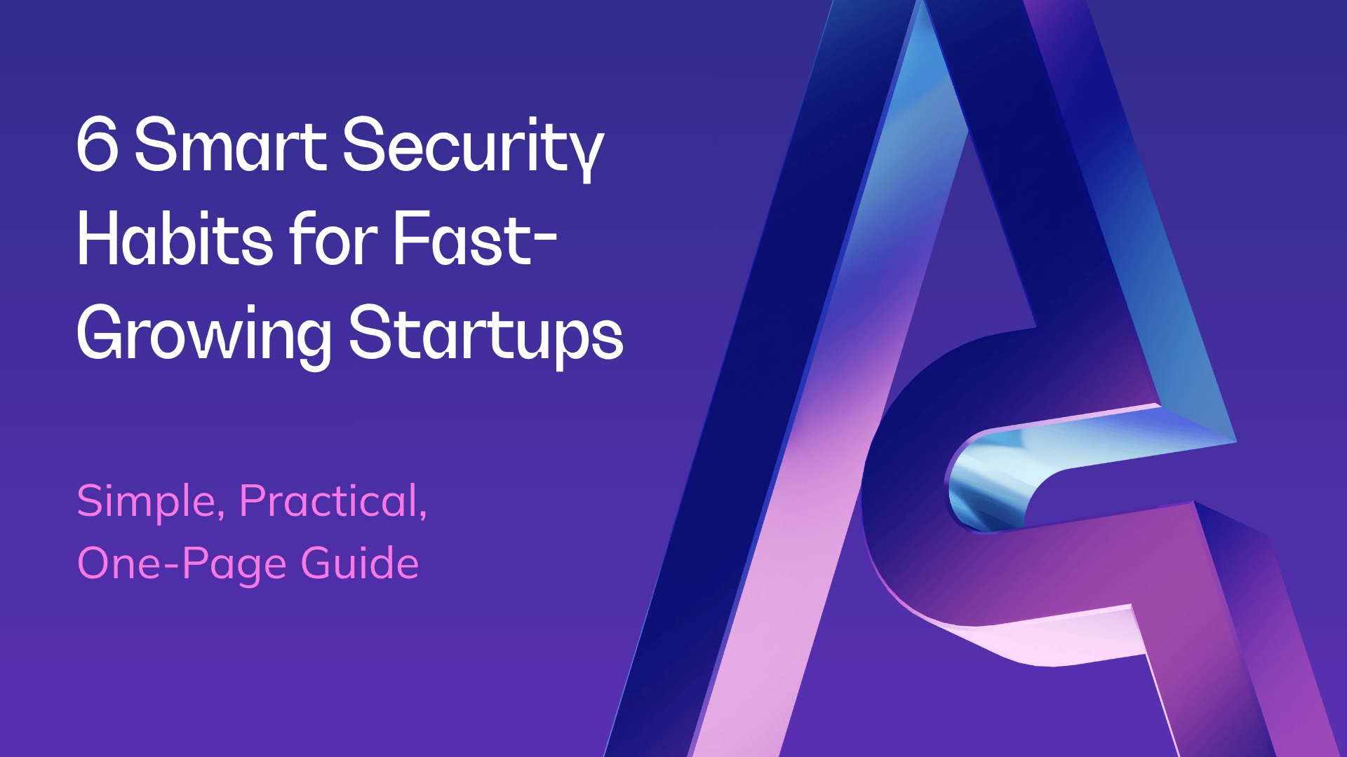 6 Smart Security Habits for Fast-Growing Startups