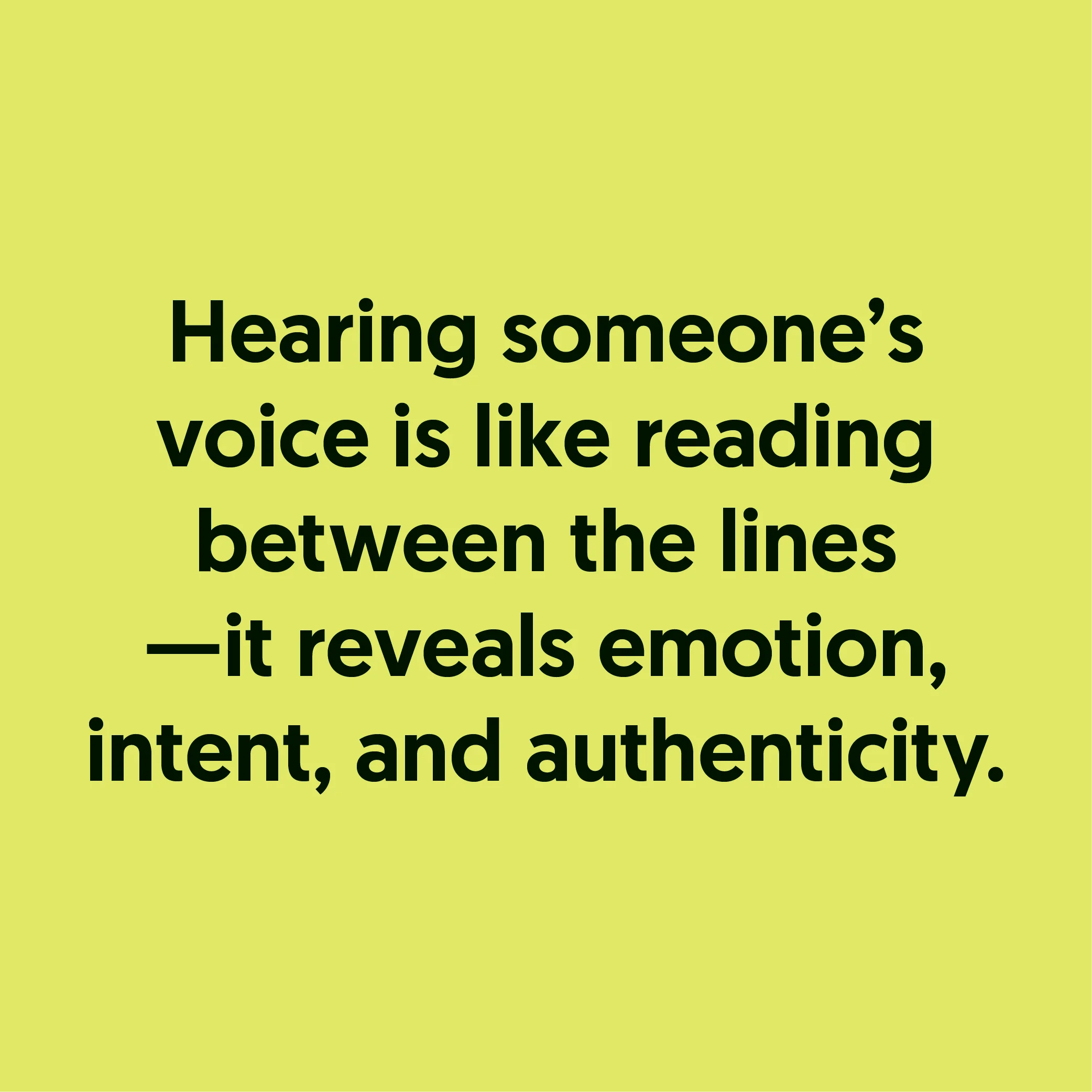 "Hearing someone’s voice is like reading between the lines—it reveals emotion, intent, and authenticity." —Jollify