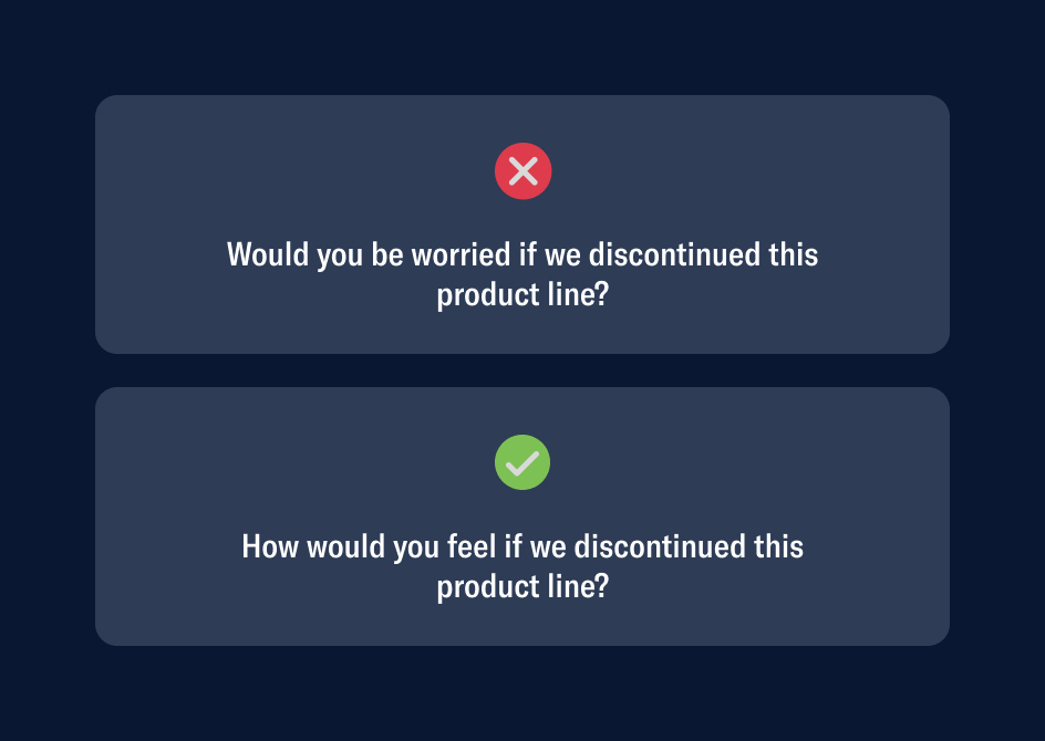 Incorrect way:
Would you be worried if we discontinued this product line?

Correct way: How would you feel if we discontinued this product line?