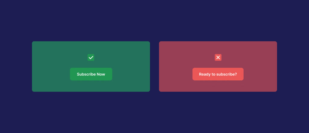 Two copy alternatives side by side, comparing a good example and a bad one.
Good: "Subscribe now"
Not so good: "Ready to subscribe?"