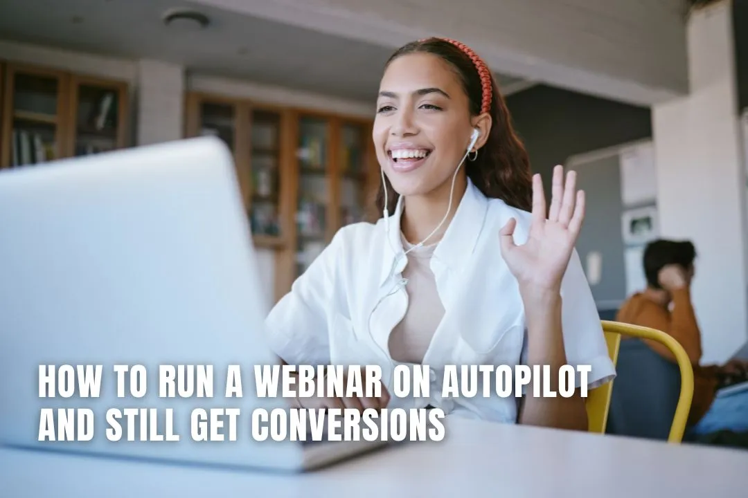 How to Run a Webinar on Autopilot and Still Get Conversions