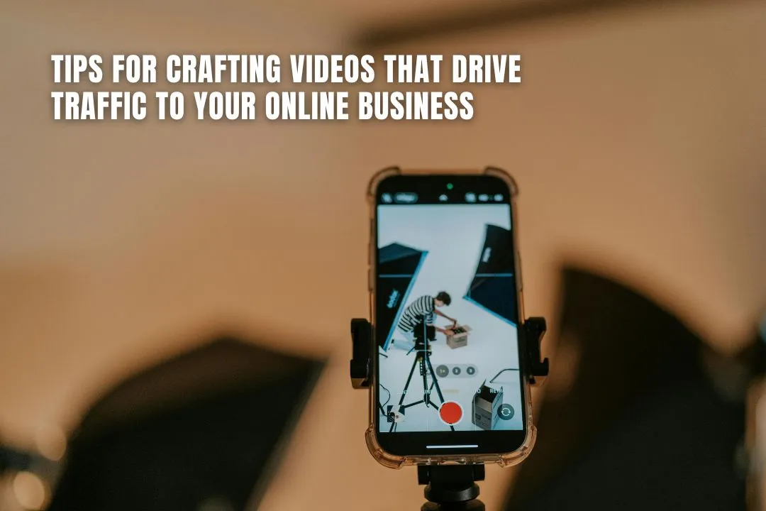 Tips for Crafting Videos That Drive Traffic to Your Online Business