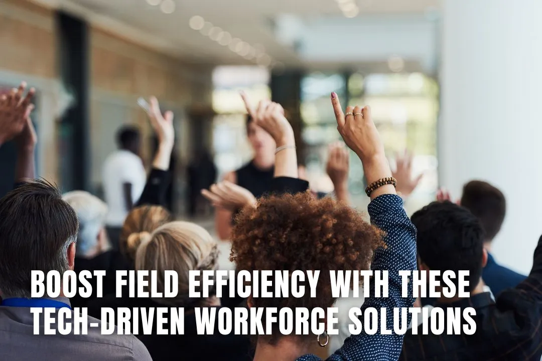 Boost Field Efficiency with These Tech-Driven Workforce Solutions