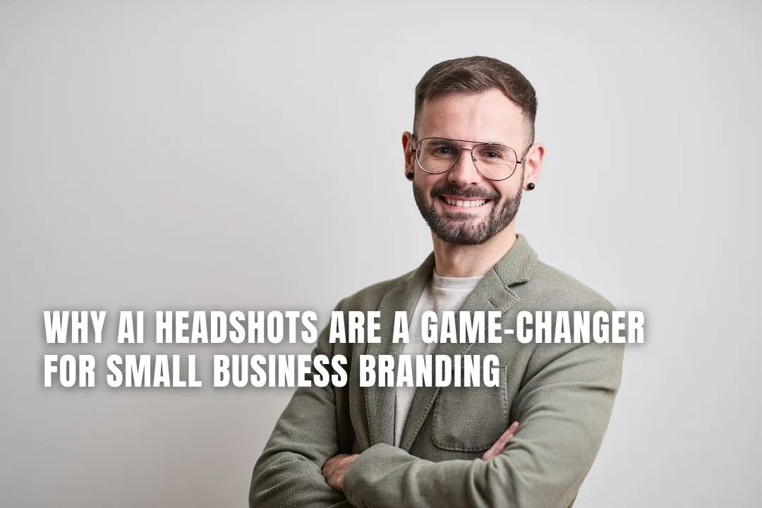 Why AI Headshots Are a Game-Changer for Small Business Branding