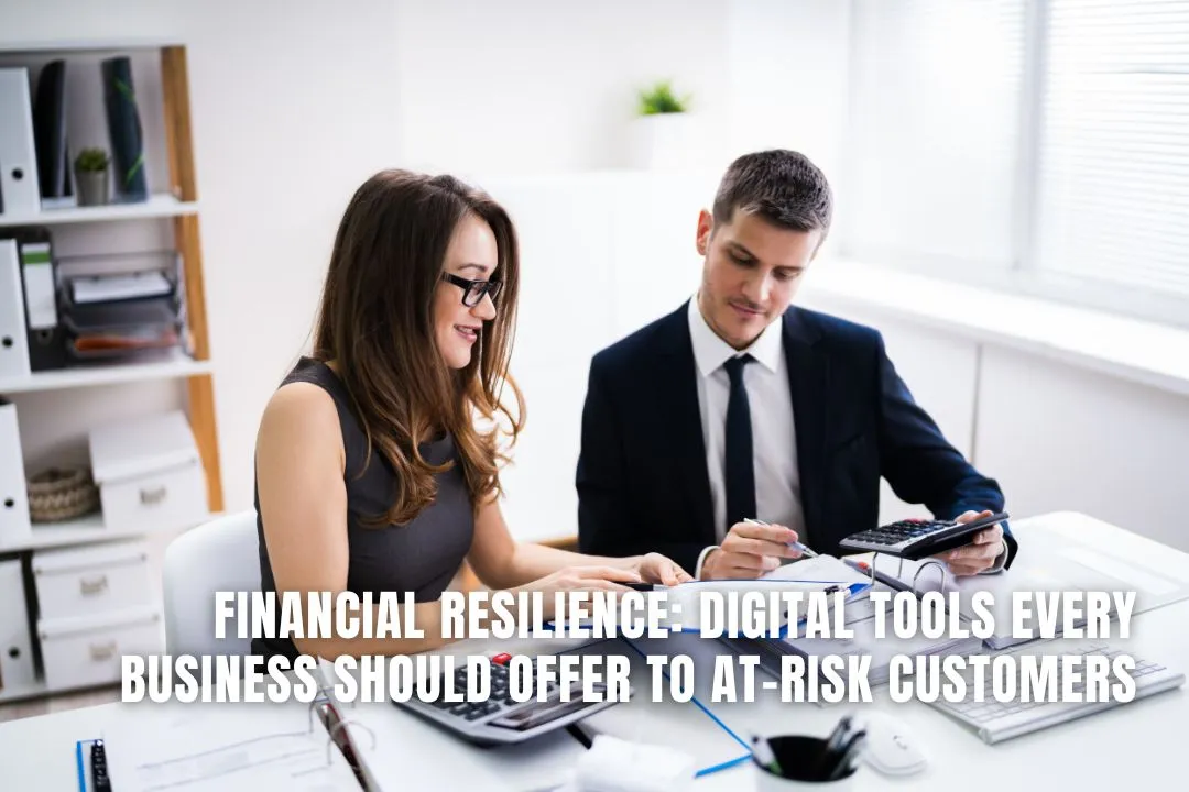 Financial Resilience: Digital Tools Every Business Should Offer to At-Risk Customers
