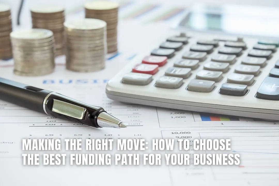 Making The Right Move: How To Choose The Best Funding Path For Your Business