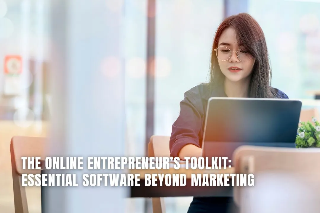 The Online Entrepreneur’s Toolkit: Essential Software Beyond Marketing