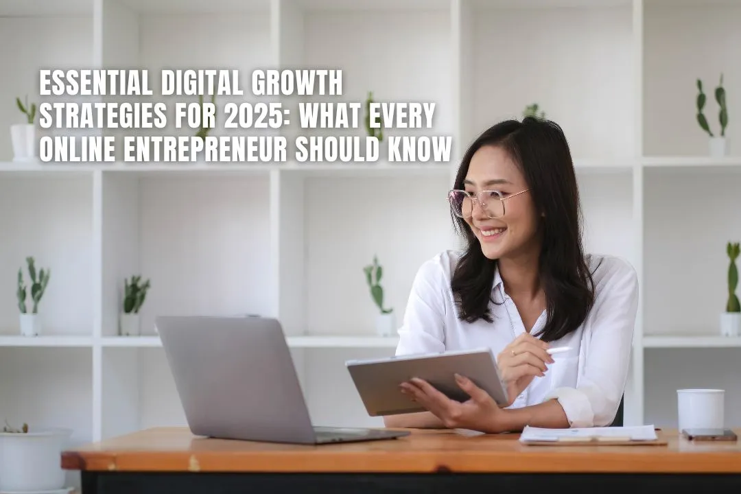 Essential Digital Growth Strategies for 2025: What Every Online Entrepreneur Should Know