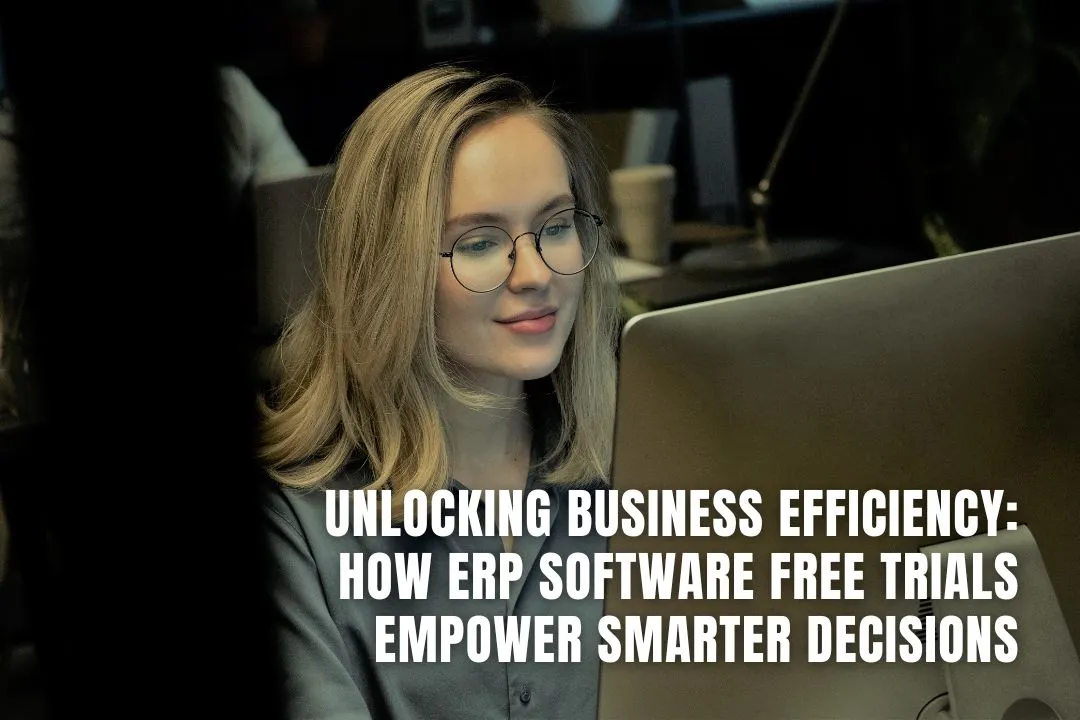 Unlocking Business Efficiency: How ERP Software Free Trials Empower Smarter Decisions