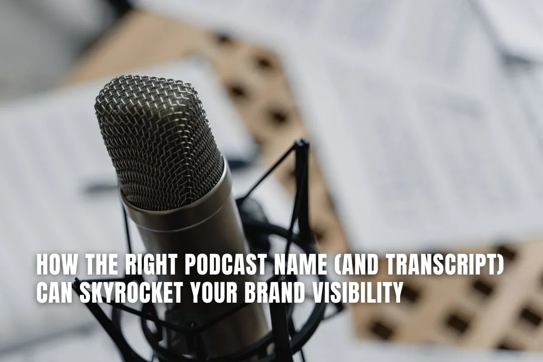 How the Right Podcast Name (and Transcript) Can Skyrocket Your Brand Visibility