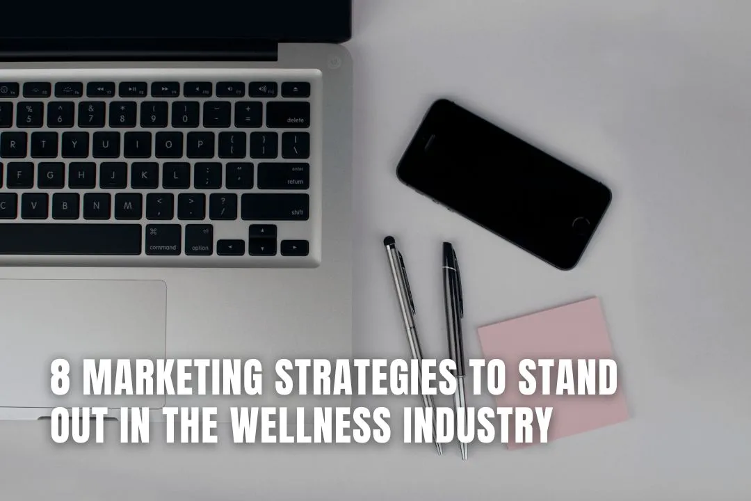 8 Marketing Strategies To Stand Out In the Wellness Industry