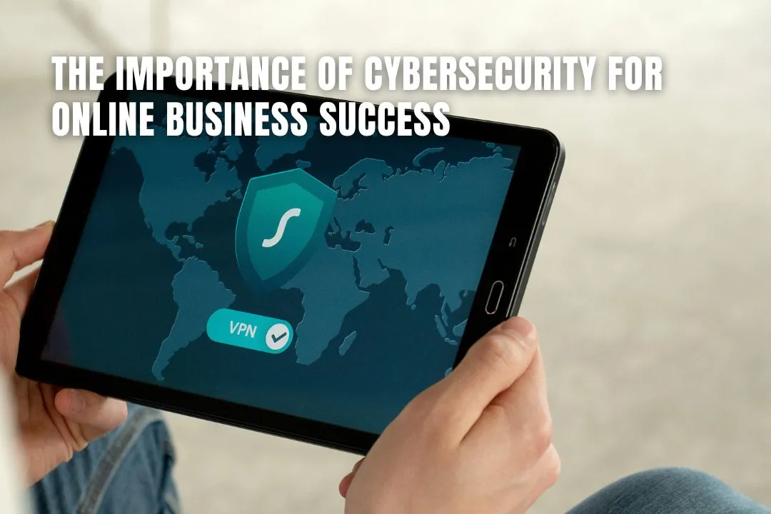The Importance of Cybersecurity for Online Business Success