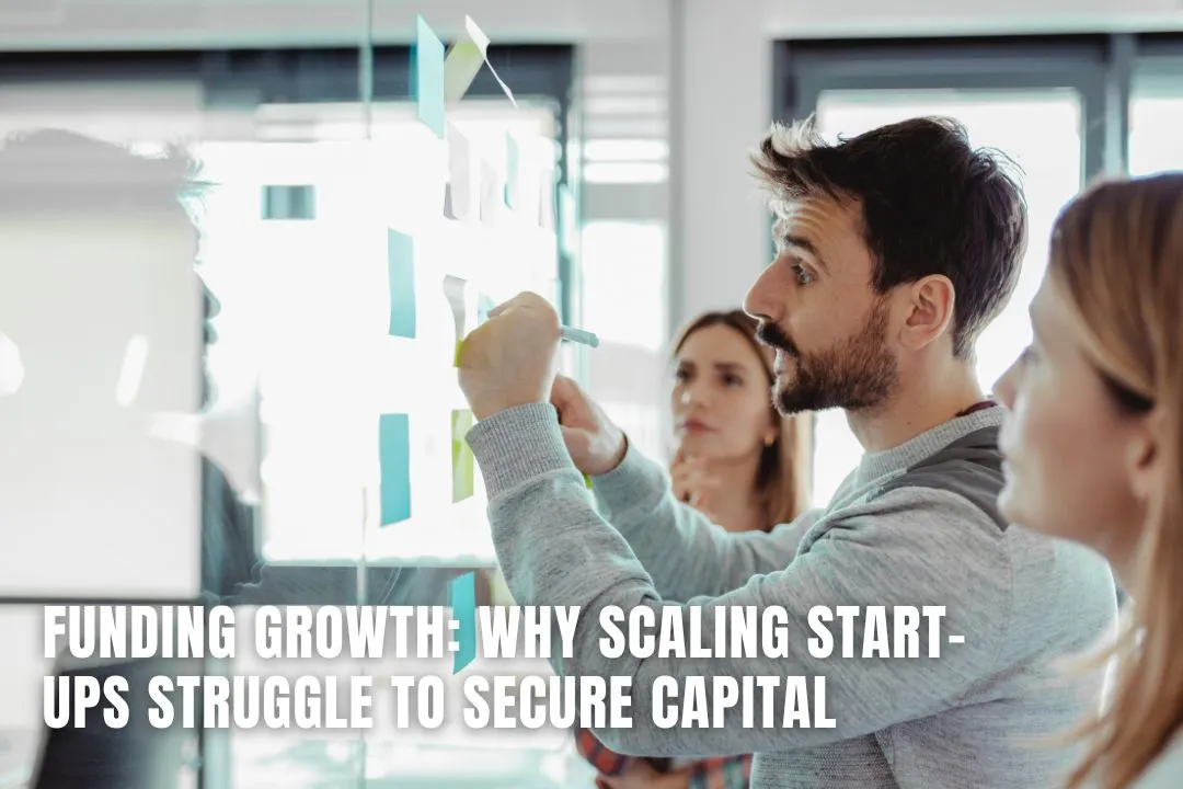 Funding Growth: Why Scaling Start-Ups Struggle To Secure Capital