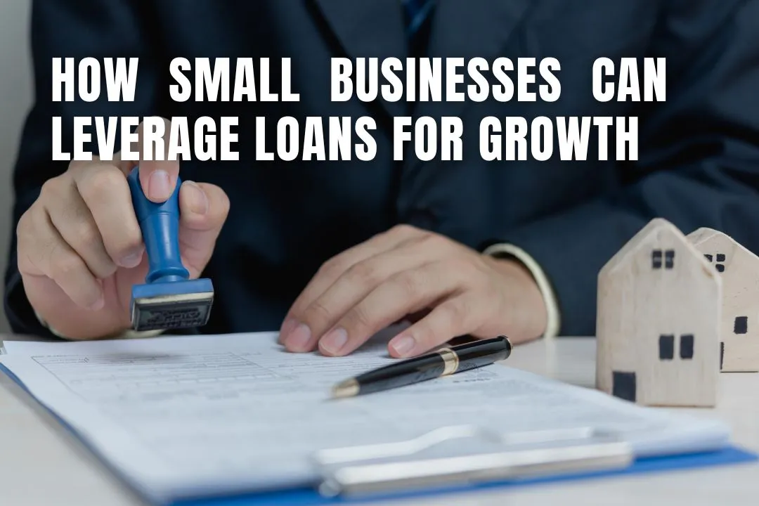 How Small Businesses Can Leverage Loans for Growth