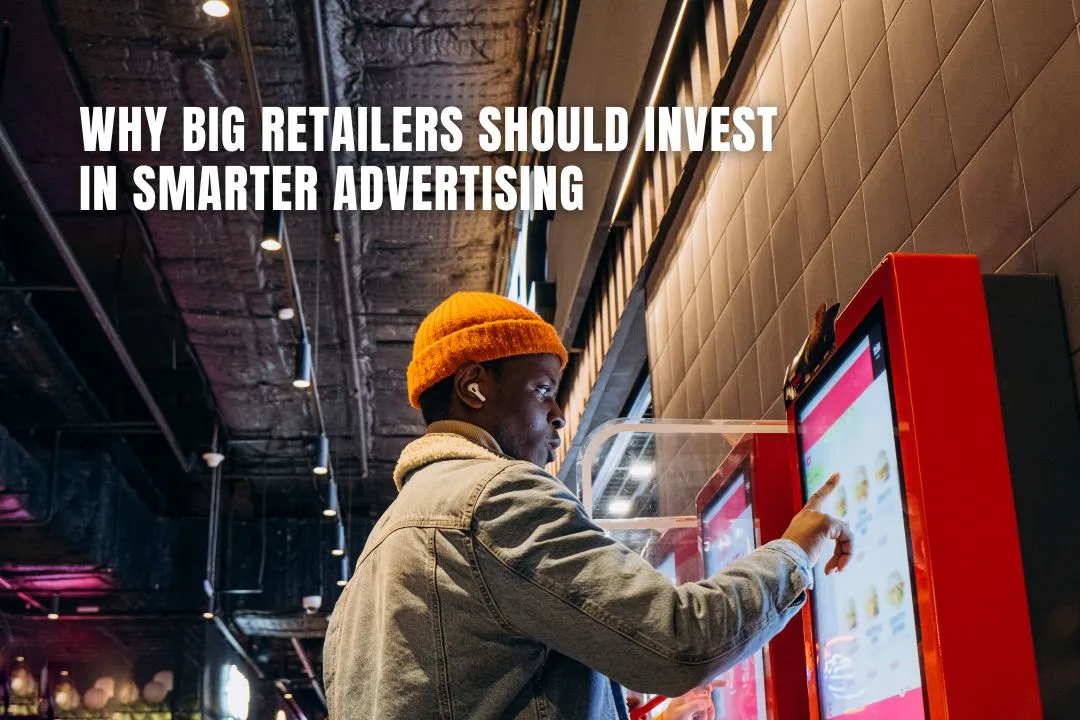 Why Big Retailers Should Invest in Smarter Advertising