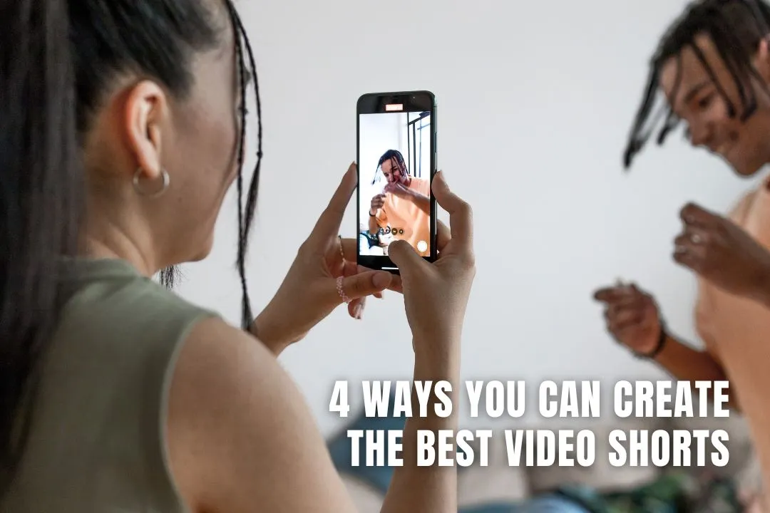 4 Ways You Can Create the Best Video Shorts