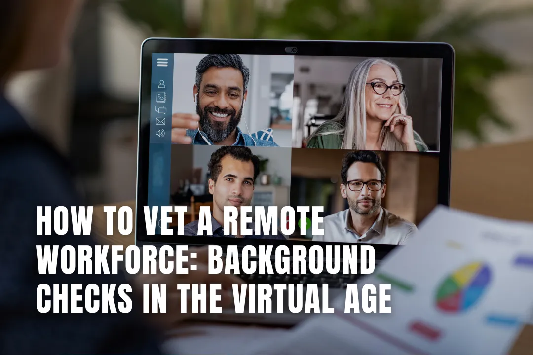 How to Vet a Remote Workforce: Background Checks in the Virtual Age