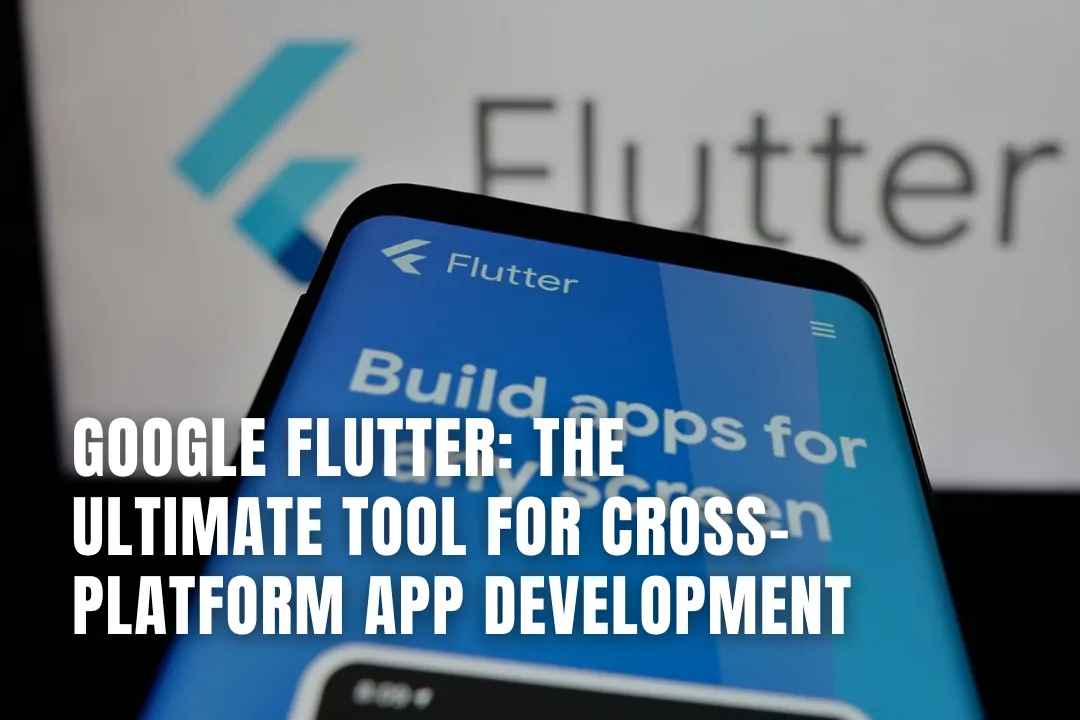 Google Flutter: The Ultimate Tool for Cross-Platform App Development