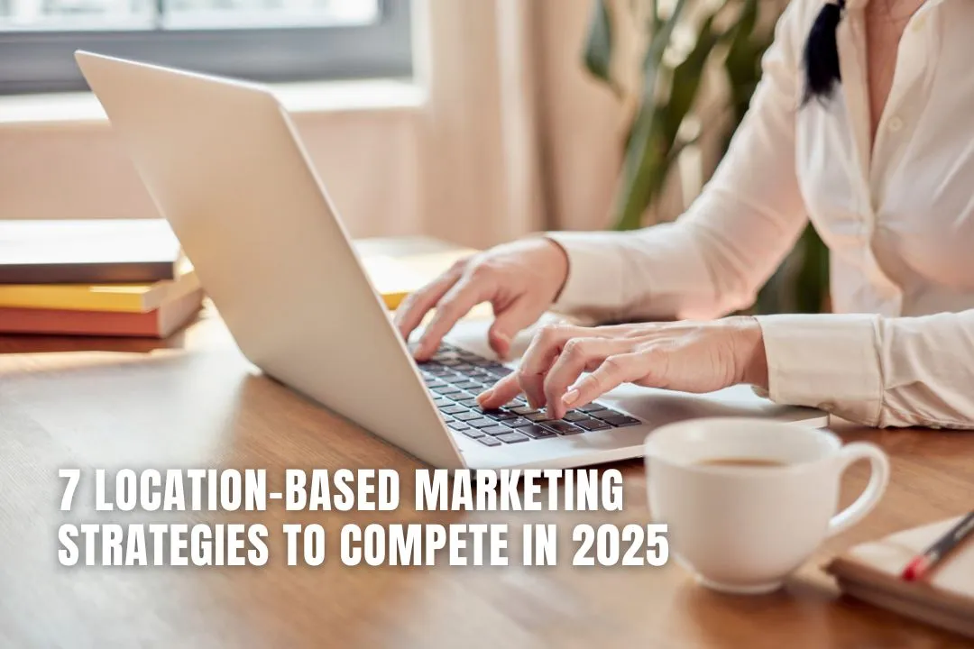 7 Location-Based Marketing Strategies to Compete in 2025
