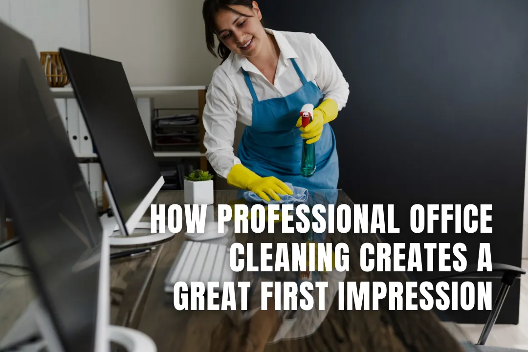 How Professional Office Cleaning Creates a Great First Impression