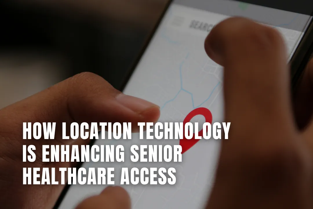 How Location Technology is Enhancing Senior Healthcare Access