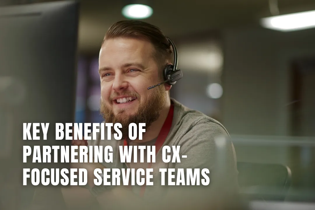Key Benefits of Partnering with CX-Focused Service Teams