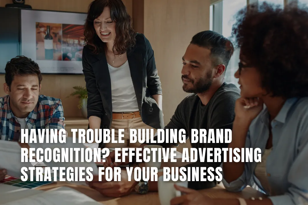 Having Trouble Building Brand Recognition? Effective Advertising Strategies for Your Business
