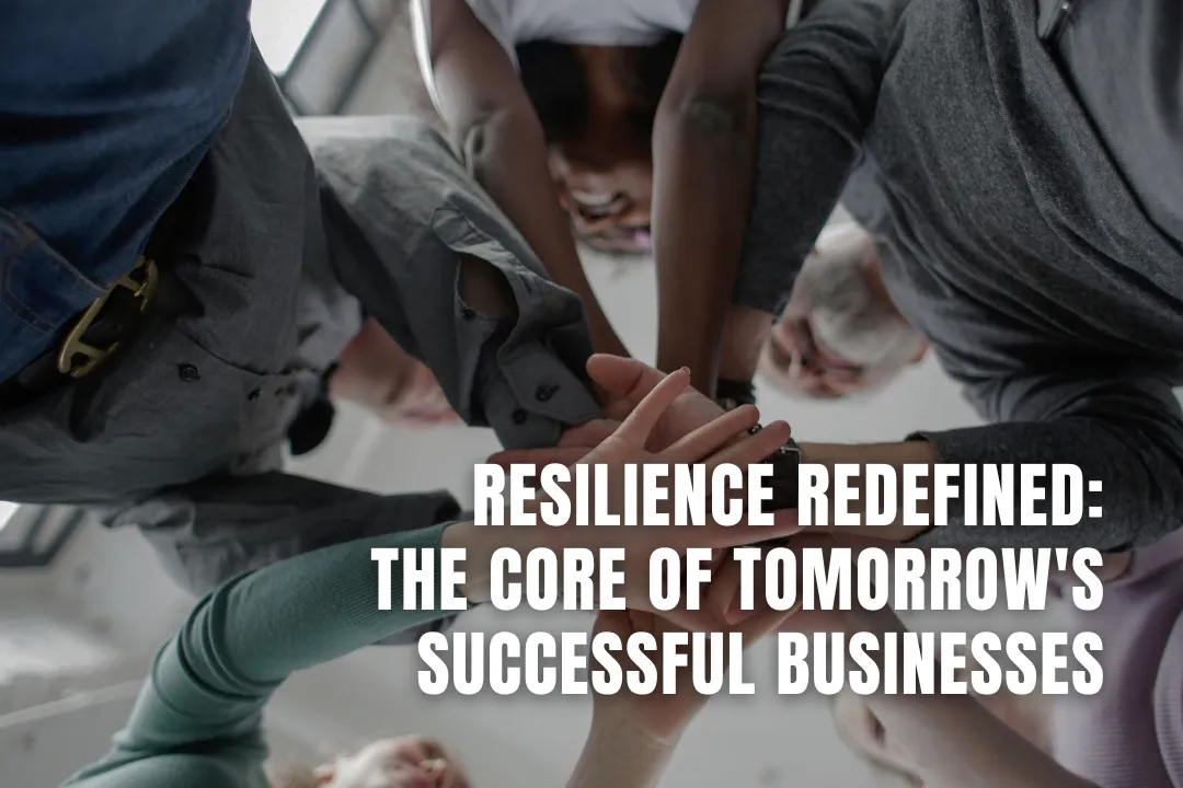 Resilience Redefined: The Core of Tomorrow's Successful Businesses