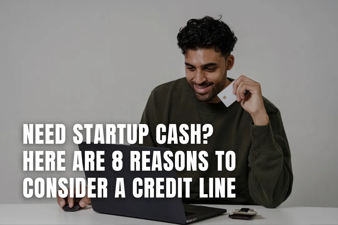 Need Startup Cash? Here Are 8 Reasons to Consider a Credit Line