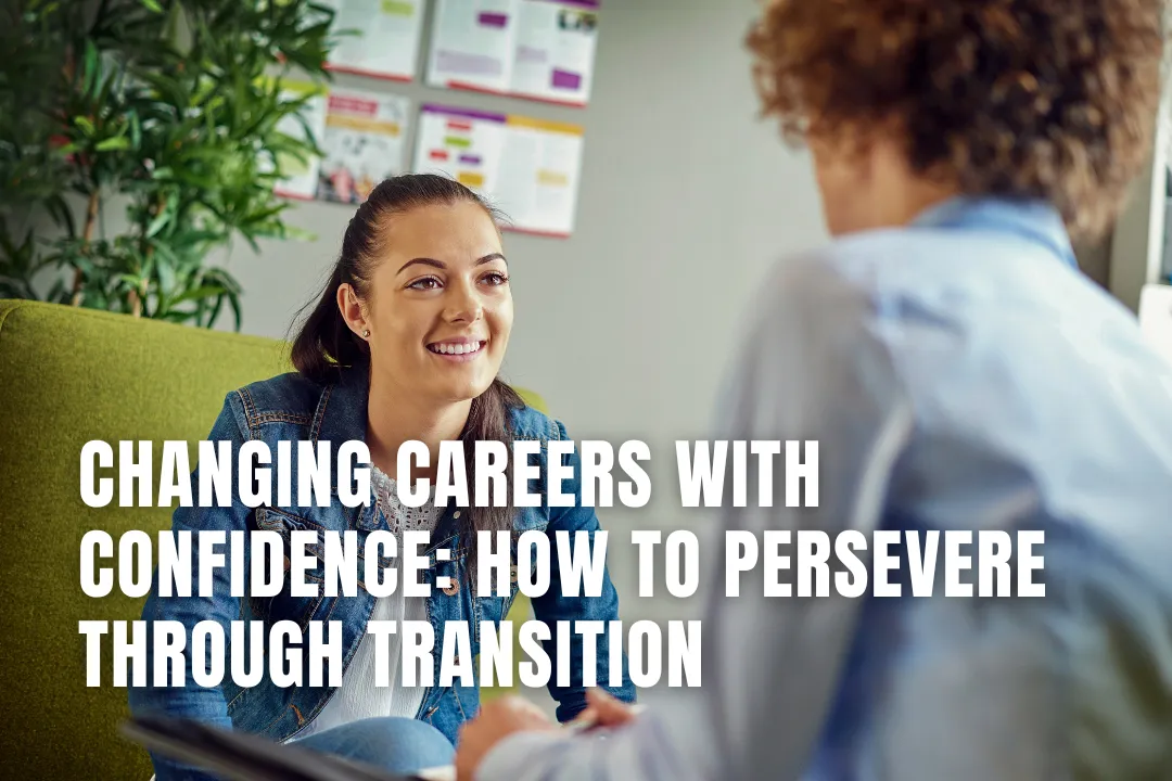 Changing Careers With Confidence: How To Persevere Through Transition