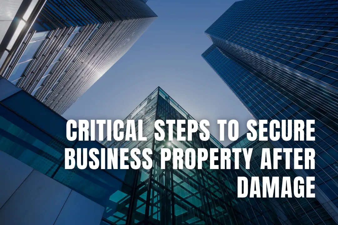 Critical Steps to Secure Business Property After Damage