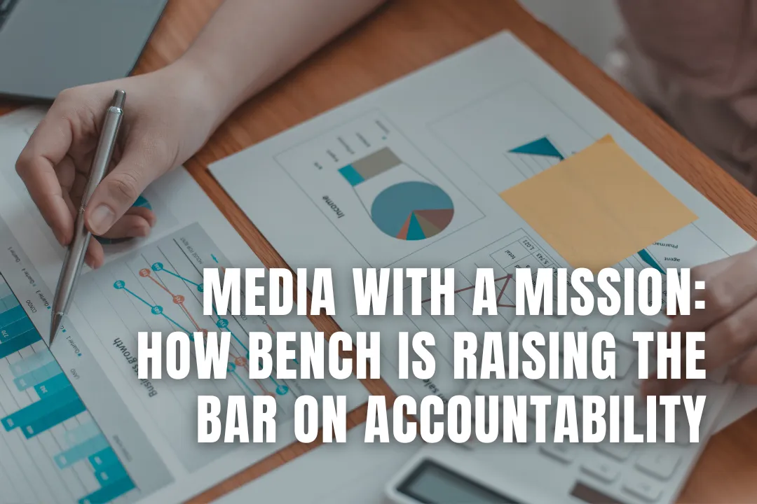 Media with a Mission: How Bench Is Raising the Bar on Accountability