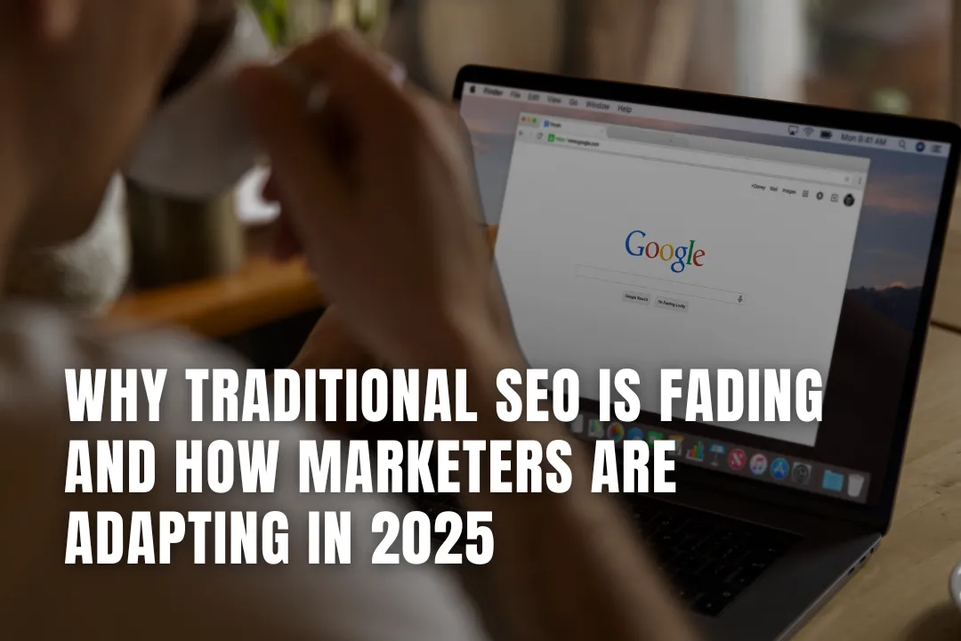 Why Traditional SEO Is Fading and How Marketers Are Adapting in 2025