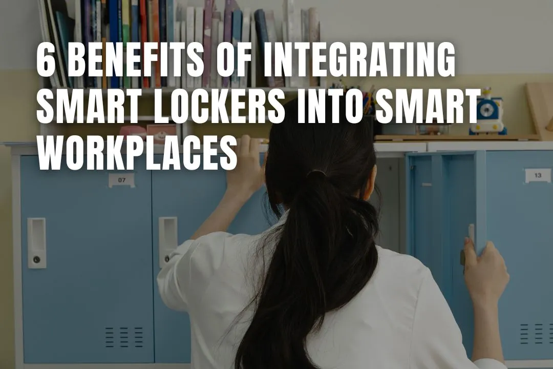 6 Benefits of Integrating Smart Lockers into Smart Workplaces