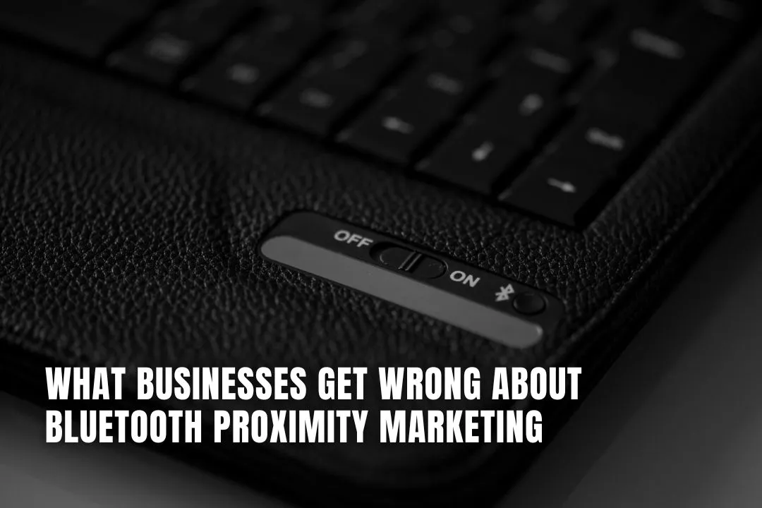 What Businesses Get Wrong About Bluetooth Proximity Marketing