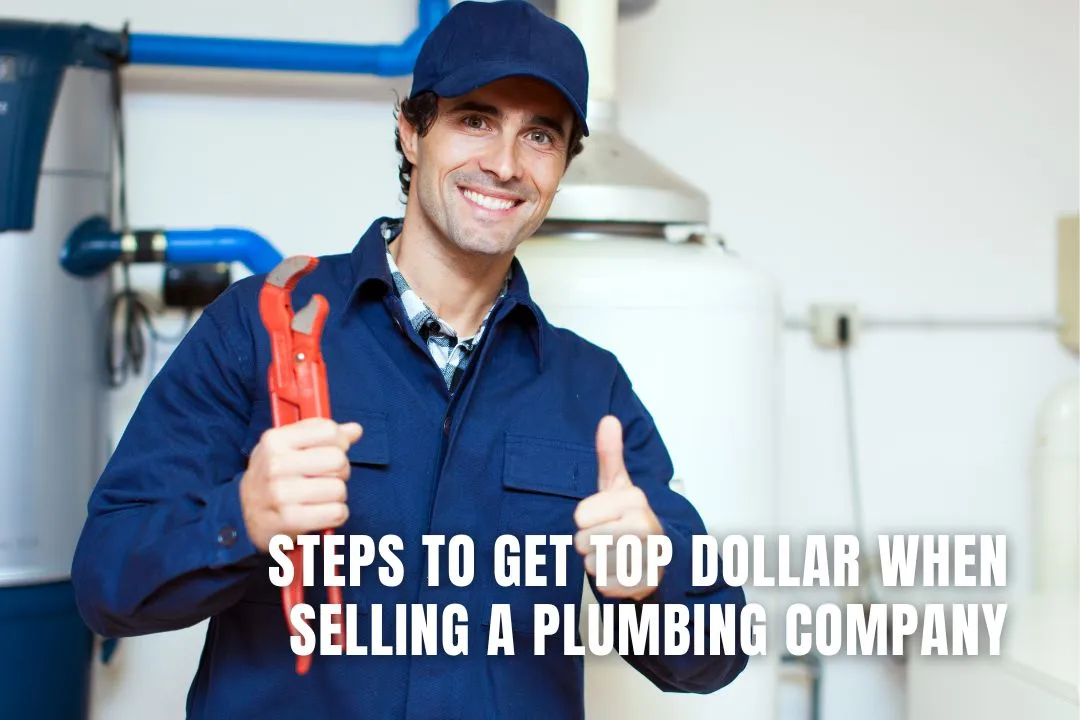 Steps to Get Top Dollar When Selling a Plumbing Company