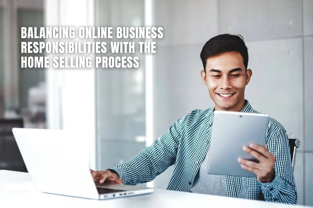 Balancing Online Business Responsibilities With The Home Selling Process