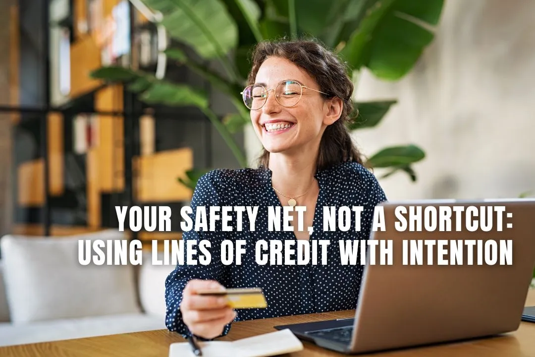 Your Safety Net, Not a Shortcut: Using Lines of Credit Right