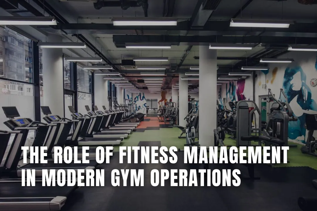 The Role of Fitness Management in Modern Gym Operations