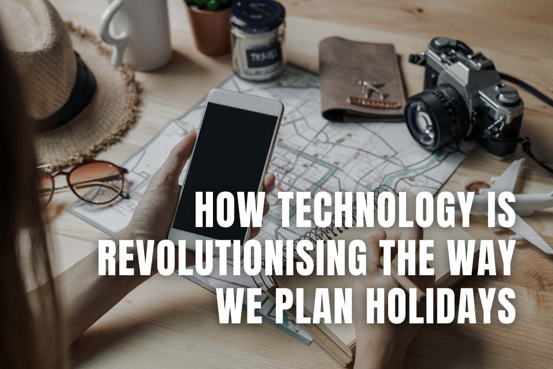 How Technology is Revolutionising the Way We Plan Holidays