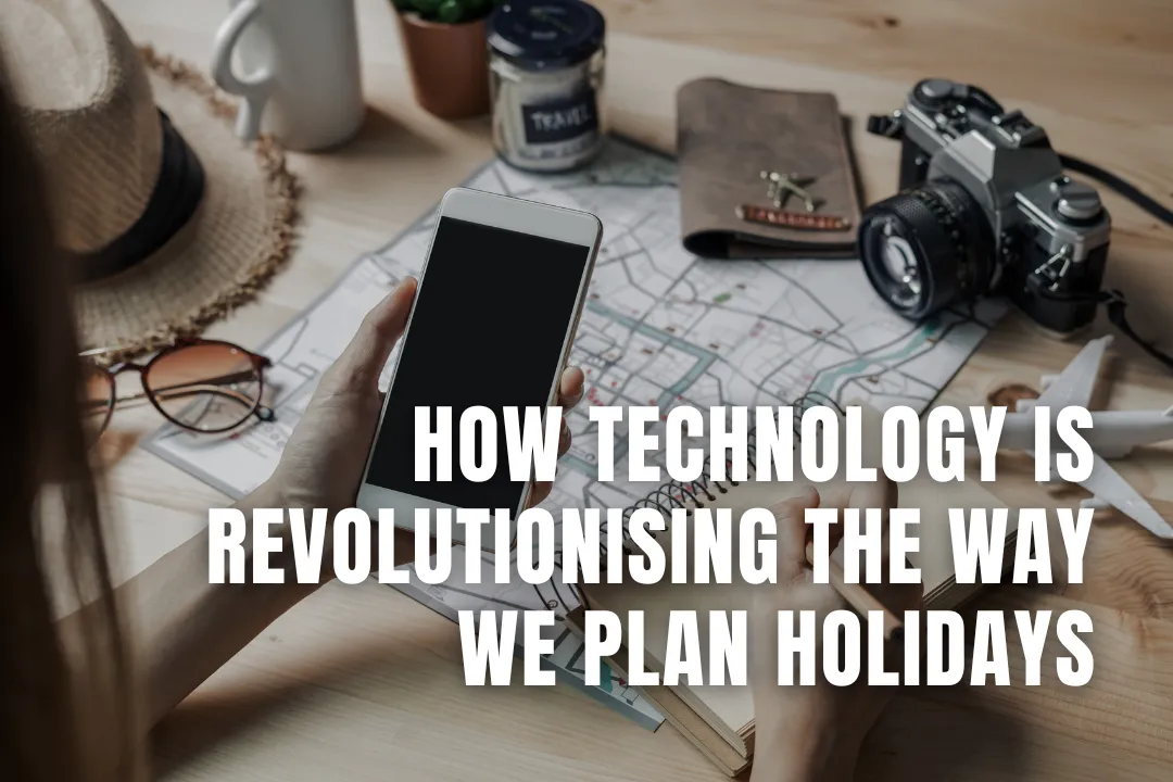 How Technology is Revolutionising the Way We Plan Holidays