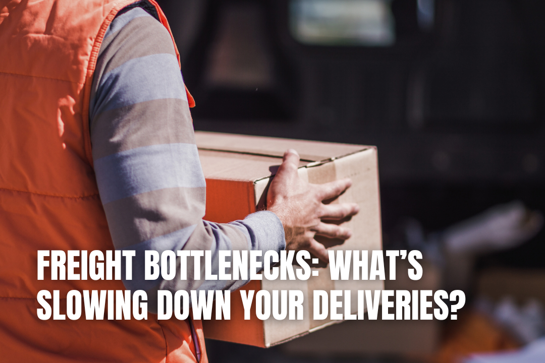 Freight Bottlenecks: What’s Slowing Down Your Deliveries?