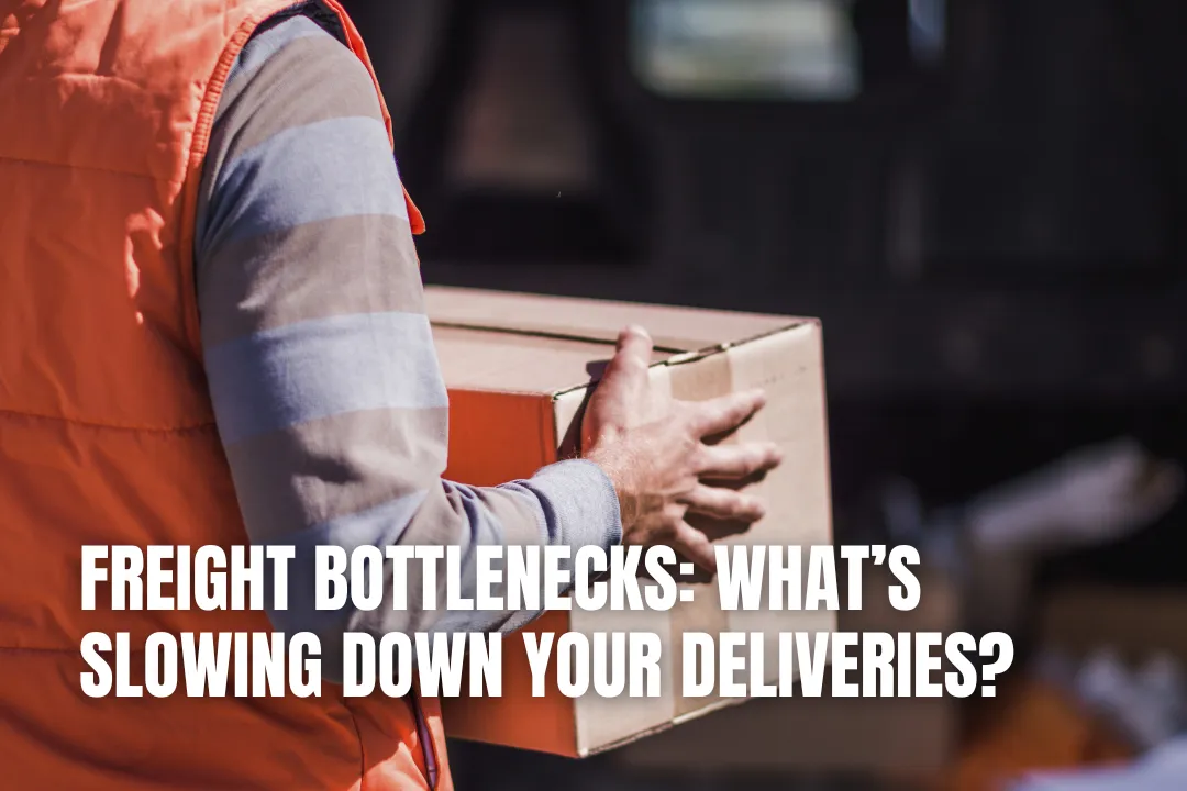 Freight Bottlenecks: What’s Slowing Down Your Deliveries?