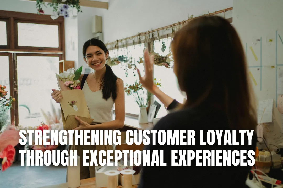Strengthening Customer Loyalty Through Exceptional Experiences
