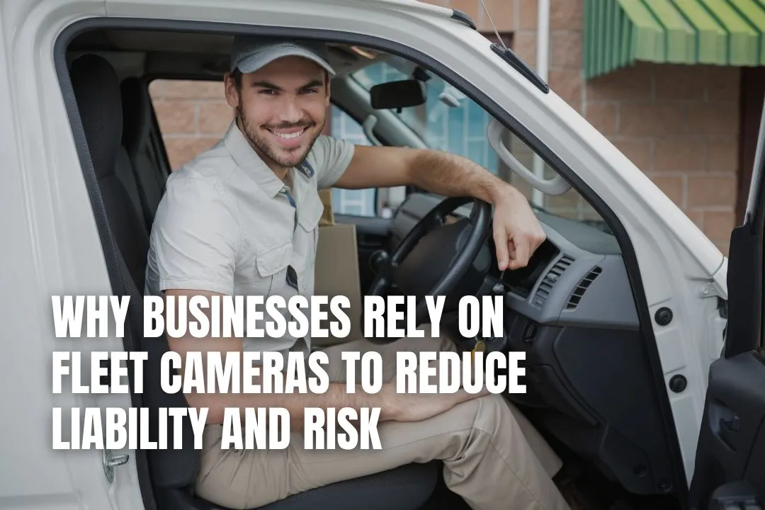 Why Businesses Rely On Fleet Cameras To Reduce Liability And Risk