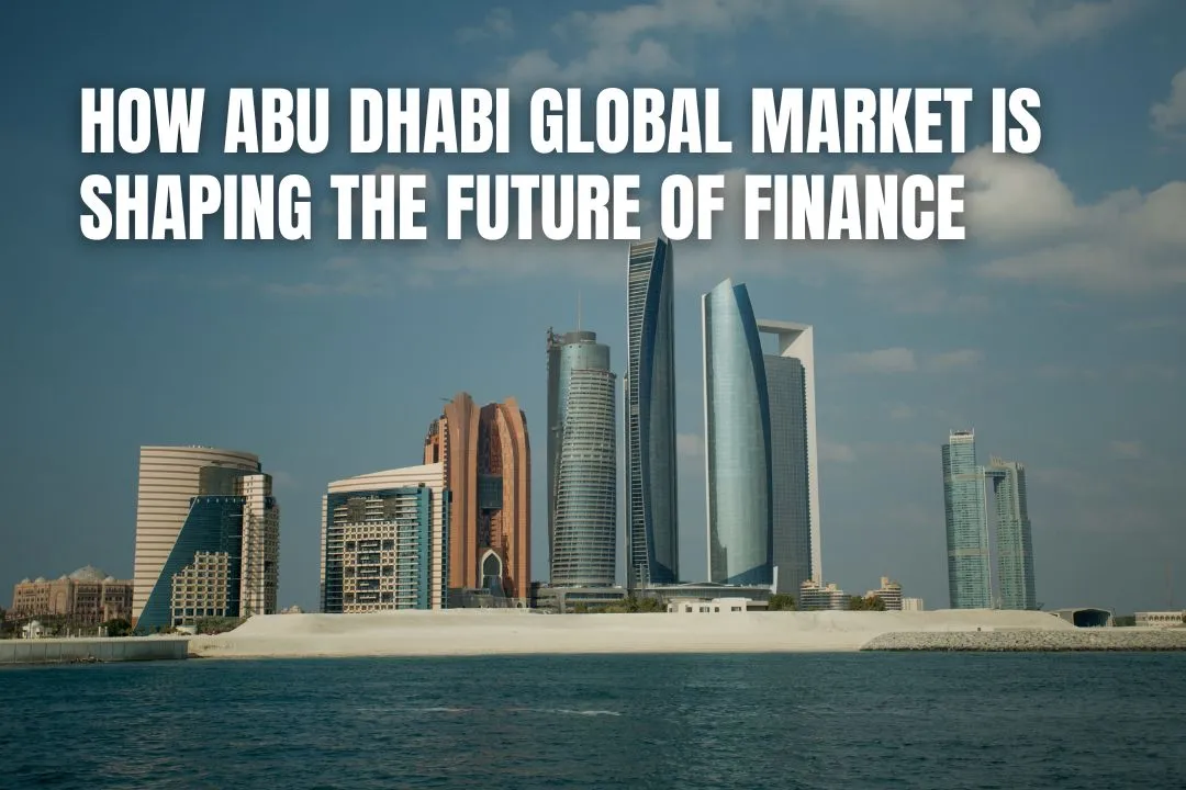 How Abu Dhabi Global Market is Shaping the Future of Finance