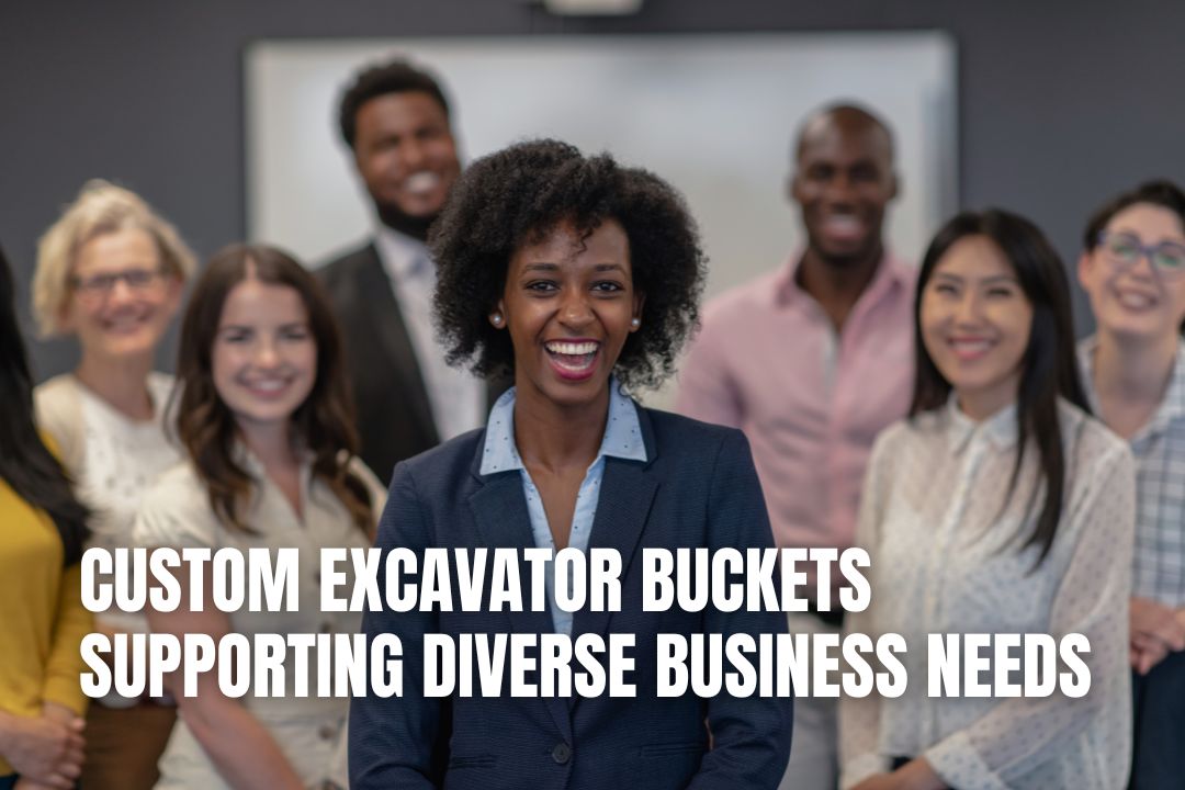 Custom Excavator Buckets Supporting Diverse Business Needs