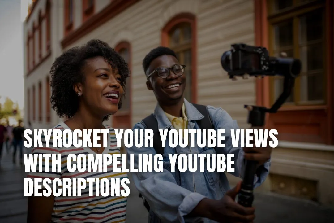 Skyrocket Your YouTube Views with Compelling YouTube Descriptions